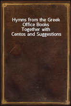 Hymns from the Greek Office Books
Together with Centos and Suggestions