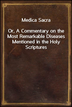Medica Sacra
Or, A Commentary on the Most Remarkable Diseases Mentioned in the Holy Scriptures