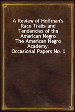A Review of Hoffman`s Race Traits and Tendencies of the American Negro
The American Negro Academy. Occasional Papers No. 1