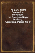 The Early Negro Convention Movement
The American Negro Academy, Occasional Papers No. 9