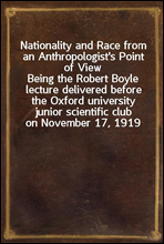 Nationality and Race from an Anthropologist's Point of View
Being the Robert Boyle lecture delivered before the Oxford university junior scientific club on November 17, 1919