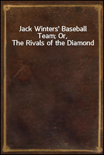 Jack Winters` Baseball Team; Or, The Rivals of the Diamond