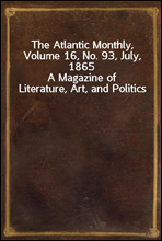 The Atlantic Monthly, Volume 16, No. 93, July, 1865
A Magazine of Literature, Art, and Politics