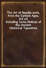 The Art of Needle-work, from the Earliest Ages, 3rd ed.
Including Some Notices of the Ancient Historical Tapestries