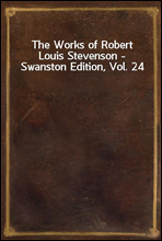 The Works of Robert Louis Stevenson - Swanston Edition, Vol. 24
