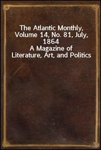 The Atlantic Monthly, Volume 14, No. 81, July, 1864
A Magazine of Literature, Art, and Politics