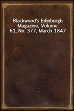 Blackwood`s Edinburgh Magazine, Volume 61, No. 377, March 1847