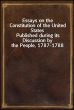 Essays on the Constitution of the United States
Published during its Discussion by the People, 1787-1788