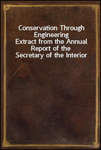 Conservation Through Engineering
Extract from the Annual Report of the Secretary of the Interior