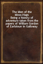 The Men of the Moss-Hags
Being a history of adventure taken from the papers of William Gordon of Earlstoun in Galloway