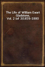 The Life of William Ewart Gladstone, Vol. 2 (of 3)
1859-1880