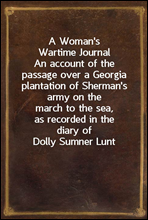 A Woman's Wartime Journal
An account of the passage over a Georgia plantation of Sherman's army on the march to the sea, as recorded in the diary of Dolly Sumner Lunt