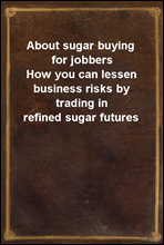 About sugar buying for jobbers
How you can lessen business risks by trading in refined sugar futures