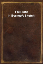 Folk-lore in Borneo
A Sketch