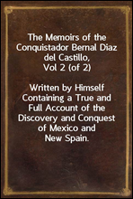 The Memoirs of the Conquistador Bernal Diaz del Castillo, Vol 2 (of 2)
Written by Himself Containing a True and Full Account of the Discovery and Conquest of Mexico and New Spain.