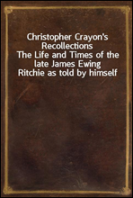 Christopher Crayon's Recollections
The Life and Times of the late James Ewing Ritchie as told by himself
