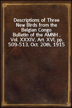 Descriptions of Three New Birds from the Belgian Congo
Bulletin of the AMNH , Vol. XXXIV, Art. XVI, pp. 509-513, Oct. 20th, 1915