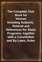 The Complete Club Book for Women
Including Subjects, Material and References for Study Programs; together with a Constitution and By-Laws; Rules of Order; Instructions how to make a Year Book; Sugges