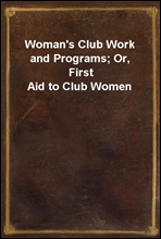Woman`s Club Work and Programs; Or, First Aid to Club Women