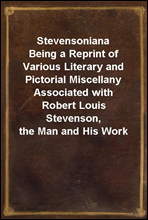 Stevensoniana
Being a Reprint of Various Literary and Pictorial Miscellany Associated with Robert Louis Stevenson, the Man and His Work