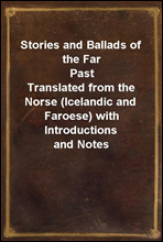 Stories and Ballads of the Far Past
Translated from the Norse (Icelandic and Faroese) with Introductions and Notes
