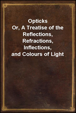 Opticks
Or, A Treatise of the Reflections, Refractions, Inflections, and Colours of Light