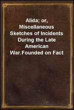 Alida; or, Miscellaneous Sketches of Incidents During the Late American War.
Founded on Fact