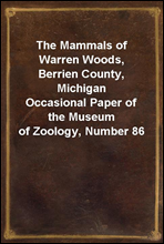 The Mammals of Warren Woods, Berrien County, Michigan
Occasional Paper of the Museum of Zoology, Number 86