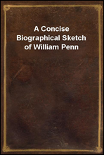 A Concise Biographical Sketch of William Penn