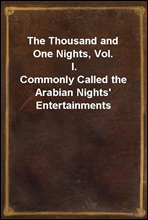 The Thousand and One Nights, Vol. I.
Commonly Called the Arabian Nights` Entertainments