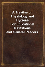 A Treatise on Physiology and Hygiene
For Educational Institutions and General Readers