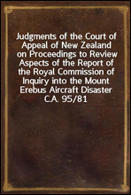 Judgments of the Court of Appeal of New Zealand on Proceedings to Review Aspects of the Report of the Royal Commission of Inquiry into the Mount Erebus Aircraft Disaster
C.A. 95/81