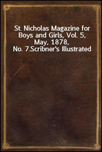 St. Nicholas Magazine for Boys and Girls, Vol. 5, May, 1878, No. 7.
Scribner`s Illustrated