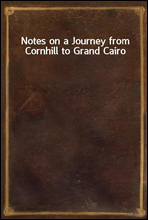 Notes on a Journey from Cornhill to Grand Cairo