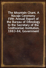 The Mountain Chant, A Navajo Ceremony
Fifth Annual Report of the Bureau of Ethnology to the Secretary of the Smithsonian Institution, 1883-84, Government Printing Office, Washington, 1887, pages 379-