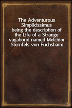 The Adventurous Simplicissimus
being the description of the Life of a Strange vagabond named Melchior Sternfels von Fuchshaim