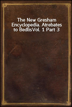 The New Gresham Encyclopedia. Atrebates to Bedlis
Vol. 1 Part 3