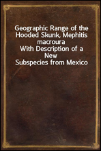 Geographic Range of the Hooded Skunk, Mephitis macroura
With Description of a New Subspecies from Mexico