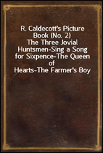 R. Caldecott`s Picture Book (No. 2)
The Three Jovial Huntsmen-Sing a Song for Sixpence-The Queen of Hearts-The Farmer`s Boy