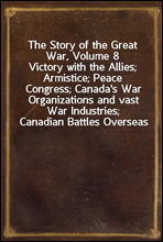 The Story of the Great War, Volume 8
Victory with the Allies; Armistice; Peace Congress; Canada`s War Organizations and vast War Industries; Canadian Battles Overseas