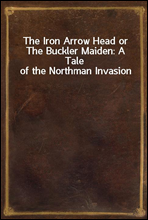 The Iron Arrow Head or The Buckler Maiden