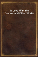 In Love With the Czarina, and Other Stories