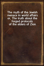 The myth of the Jewish menace in world affairs
or, The truth about the forged protocols of the elders of Zion