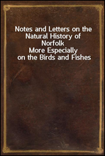 Notes and Letters on the Natural History of Norfolk
More Especially on the Birds and Fishes