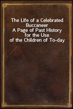 The Life of a Celebrated Buccaneer
A Page of Past History for the Use of the Children of To-day
