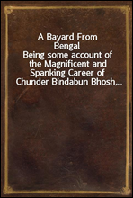A Bayard From Bengal
Being some account of the Magnificent and Spanking Career of Chunder Bindabun Bhosh,...