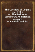 The Cavaliers of Virginia, vol. 2 of 2
or, The Recluse of Jamestown; An historical romance of the Old Dominion