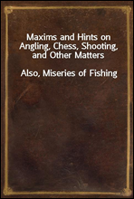 Maxims and Hints on Angling, Chess, Shooting, and Other Matters
Also, Miseries of Fishing
