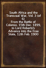 South Africa and the Transvaal War, Vol. 3 (of 6)
From the Battle of Colenso, 15th Dec. 1899, to Lord Roberts`s Advance into the Free State, 12th Feb. 1900