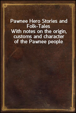 Pawnee Hero Stories and Folk-Tales
With notes on the origin, customs and character of the Pawnee people
